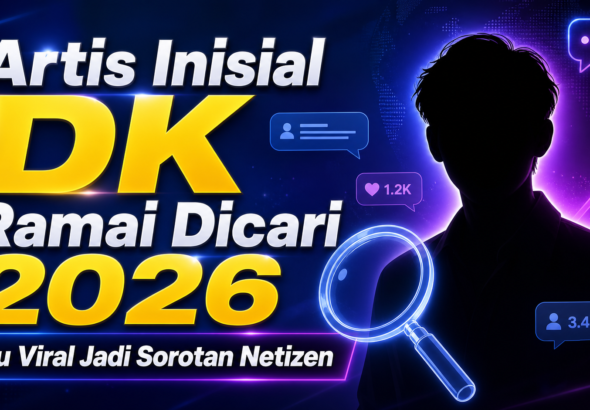 dk - Artis Inisial DK Ramai Dicari 2026, Isu Viral Jadi Sorotan Netizen